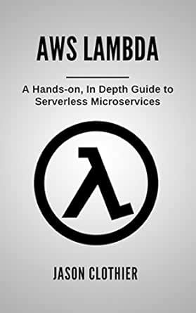 AWS Lambda: A Hands-on, In Depth Guide to Serverless Microservices ...