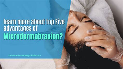learn more about the top Five advantages of Microdermabrasion? - Cosmetic Dermatologist India