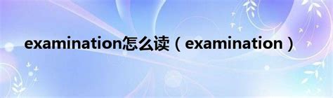examination怎么读（examination）_草根科学网