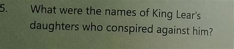 5. What were the names of King Lear's daughters who conspired against him..