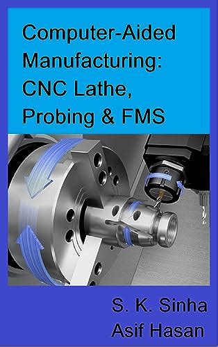 Computer-Aided Manufacturing: CNC Lathe, Probing & FMS eBook : Sinha, S ...
