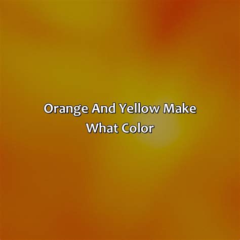 What Do The Colors Orange And Yellow Make at Mary Smithey blog