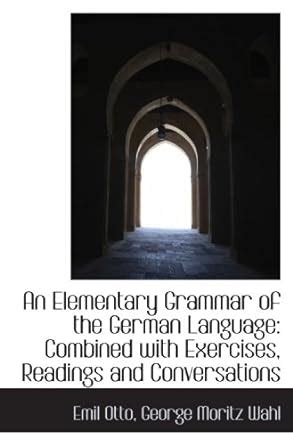 An Elementary Grammar of the German Language: Combined with Exercises ...