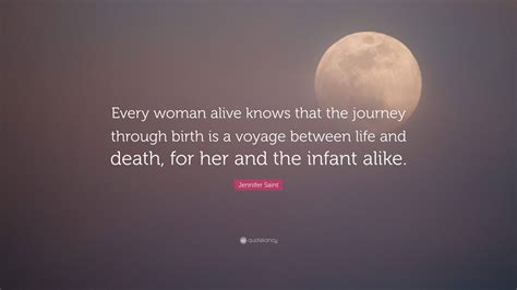 Jennifer Saint Quote: “Every woman alive knows that the journey through ...