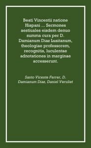 Beati Vincentii natione Hispani ... Sermones aestiuales eisdem denuo ...