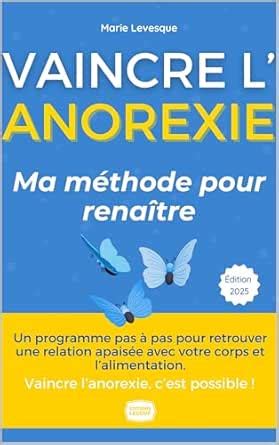 Vaincre l’Anorexie: Le guide ultime pour renaître: Témoignage, conseils ...