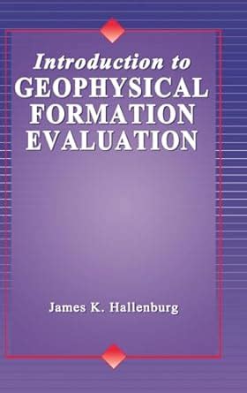 Introduction to Geophysical Formation Evaluation : Hallenburg, James K ...