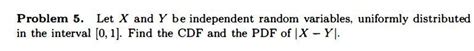 Let X and Y be independent random variables, uniformly distributed in ...