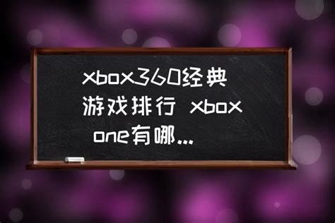 xbox360经典游戏排行-xbox-one有哪些经典游戏？_三仁游戏网