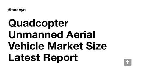 Quadcopter Unmanned Aerial Vehicle Market Size Latest Report Segment by ...