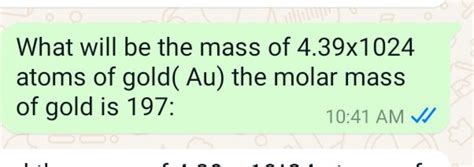 What will be the mass of 4.39×1024 atoms of gold (Au) the molar mass of g..