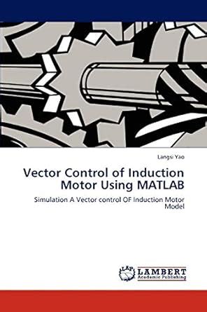 Buy Vector Control of Induction Motor Using MATLAB Book Online at Low ...