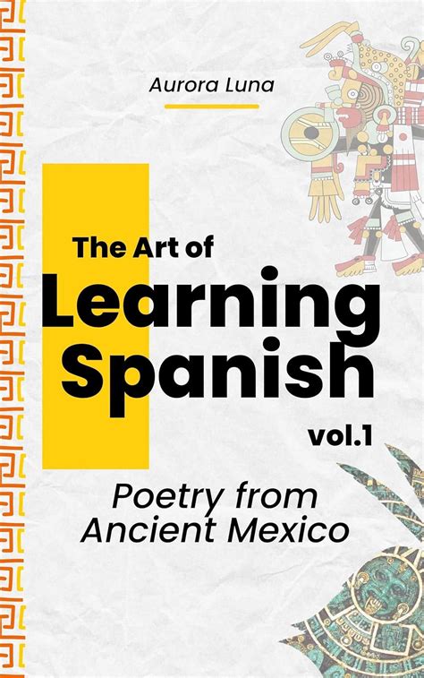 The Art of Learning Spanish: Poetry from Ancient Mexico: First Book of ...