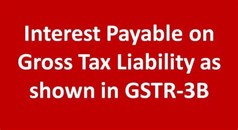 Interest Payable on Gross Tax Liability as shown in GSTR-3B