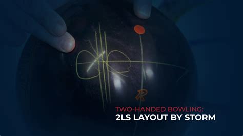Two-Handed Bowling: 2LS Layout by Storm | National Bowling Academy