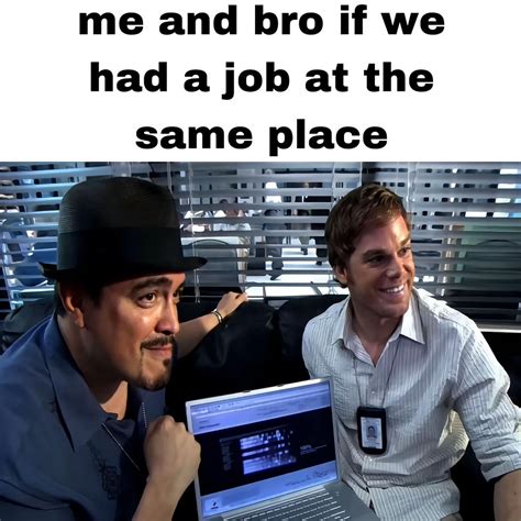 me and bro if we had a job at the same place | Dexter and Batista On a ...