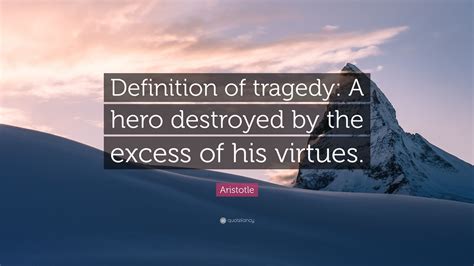 Aristotle Quote: “Definition of tragedy: A hero destroyed by the excess ...