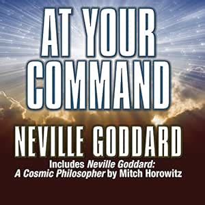 At Your Command: Includes Neville Goddard: A Cosmic Philosopher by ...