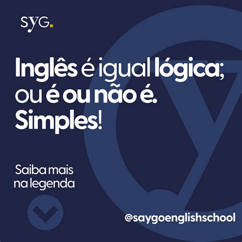 Inglês é igual lógica; ou é ou não é. Simples! - Say Go English School