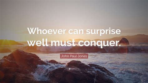 John Paul Jones Quote: "Whoever can surprise well must conquer."