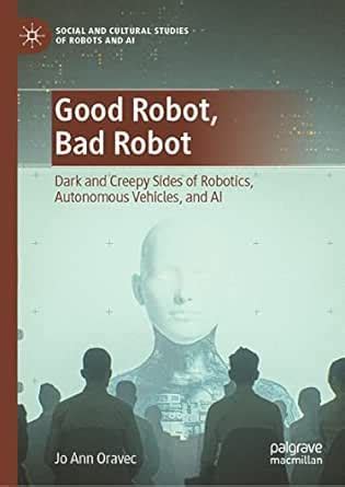 Good Robot, Bad Robot: Dark and Creepy Sides of Robotics, Autonomous ...