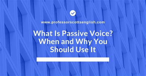 What Is Passive Voice? When and Why You Should Use It - Professor Scott's English