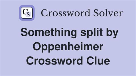 Something split by Oppenheimer - Crossword Clue Answers - Crossword Solver