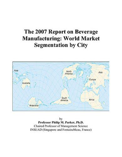 The 2007 Report on Beverage Manufacturing: World Market Segmentation by ...