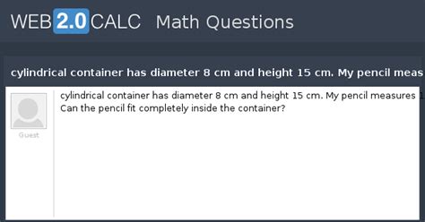 View question - cylindrical container has diameter 8 cm and height 15 ...