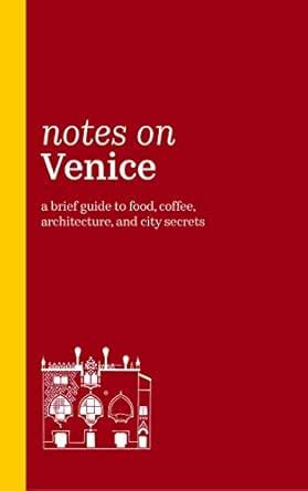 Notes on Venice: A brief guide to food, coffee, architecture, and city ...