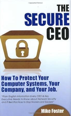 Buy The Secure CEO: How to Protect Your Computer Systems, Your Company ...