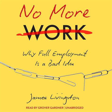 No More Work: Why Full Employment Is a Bad Idea (Audio Download): James ...