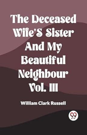 The Deceased Wife's Sister And My Beautiful Neighbour Vol. Iii ...