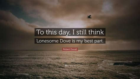 Robert Duvall Quote: “To this day, I still think Lonesome Dove is my ...
