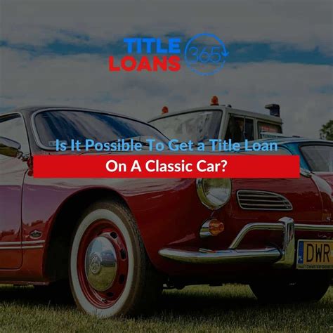 It Possible To Get a Title Loan On A Classic Car?