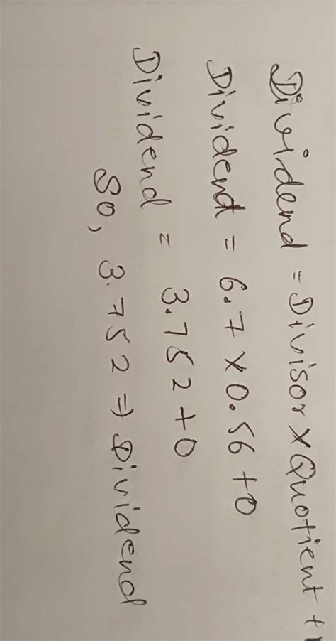 if in a division problem the quotient is 0.56 the divisor is 6.7 and ...
