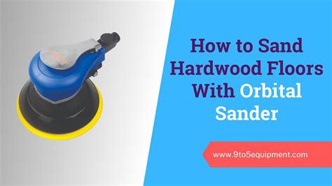 How to Sand Hardwood Floors With Orbital Sander - 9to5 Equipment