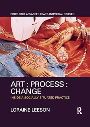 Buy Art : Process : Change: Inside a Socially Situated Practice Book ...