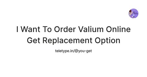 I Want To Order Valium Online Get Replacement Option — Teletype