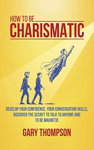 How to be Charismatic: Develop your Confidence, your Conversation ...