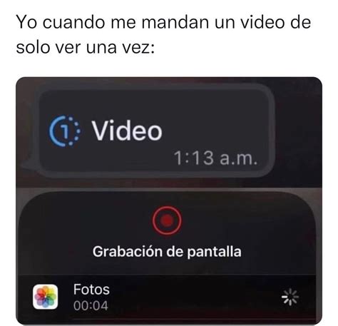 Yo cuando me mandan un video de solo ver una vez: - Memes