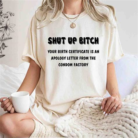 Shut Up Bitch Your Birth Certificate Is An Apology Letter From The ...