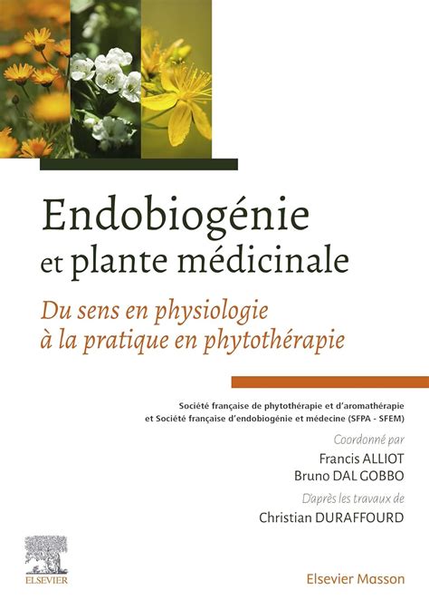 Endobiogénie et plante médicinale: Du sens en physiologie à la pratique ...