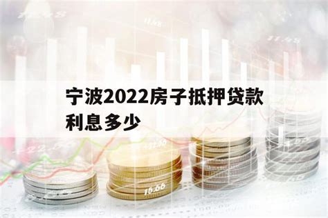 宁波2022房子抵押贷款利息多少 - 宁波助贷网