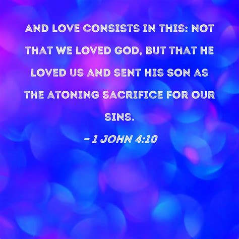 1 John 4:10 And love consists in this: not that we loved God, but that ...
