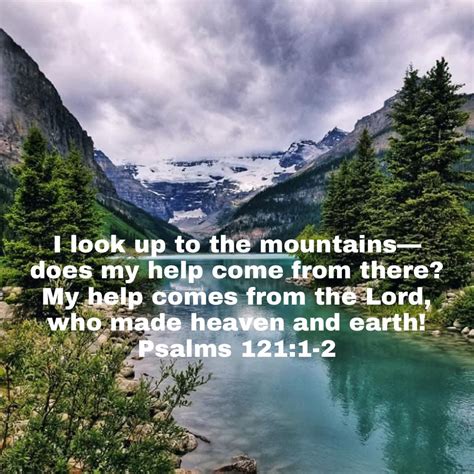 Psalms 121:1-2 I look up to the mountains— does my help come from there? My help comes from the ...