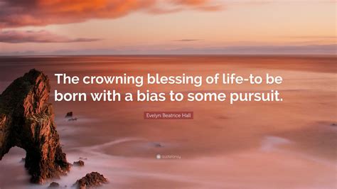 Evelyn Beatrice Hall Quote: “The crowning blessing of life-to be born ...