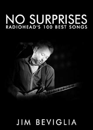 No Surprises: Radiohead's 100 Best Songs eBook : Beviglia, Jim: Amazon ...