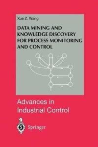 Data Mining and Knowledge Discovery for Process Monitoring and Control ...