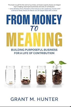 From Money to Meaning: Building Purposeful Business for a Life of ...